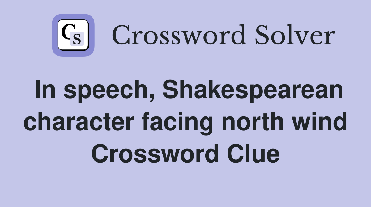 In speech, Shakespearean character facing north wind Crossword Clue