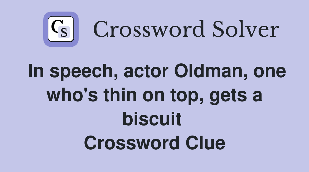 In speech, actor Oldman, one who's thin on top, gets a biscuit  Crossword Clue