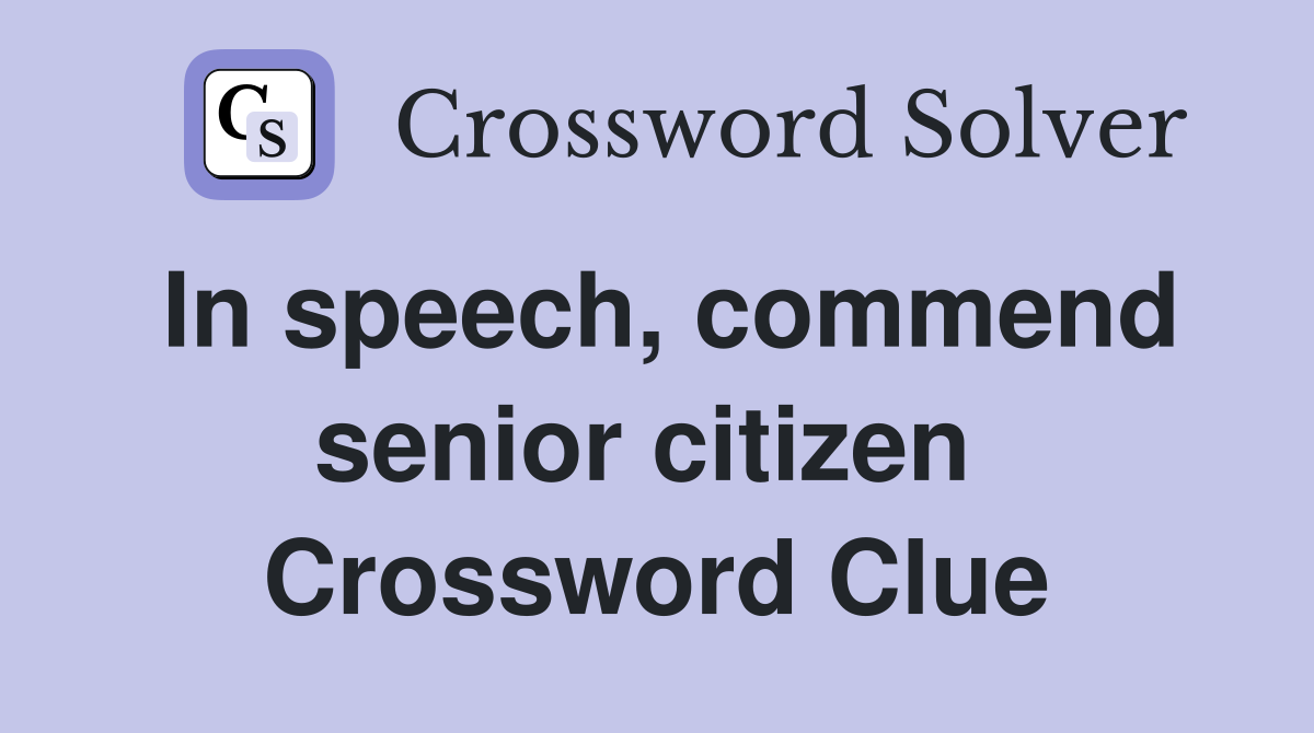 In speech, commend senior citizen  Crossword Clue