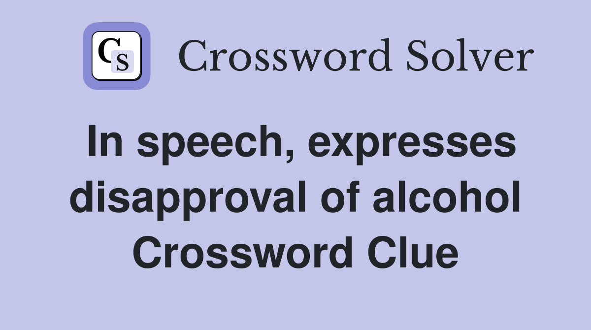 In speech, expresses disapproval of alcohol Crossword Clue