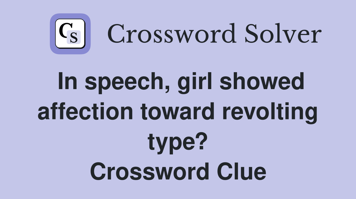 In speech, girl showed affection toward revolting type? Crossword Clue
