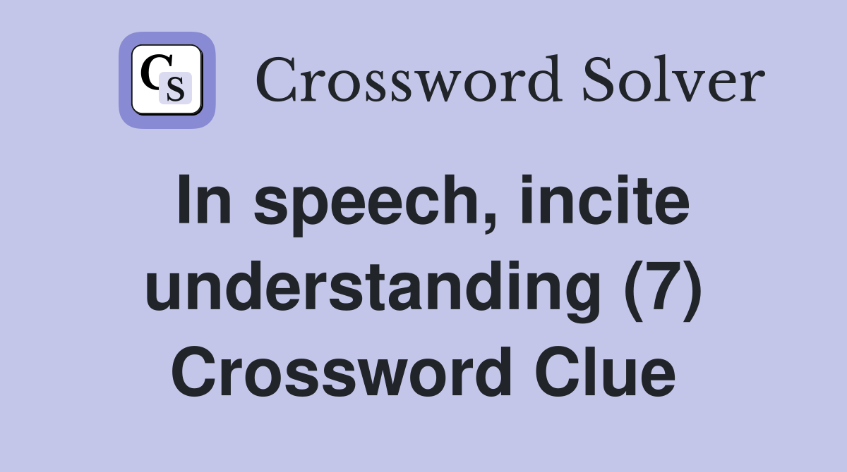 In speech, incite understanding (7) Crossword Clue