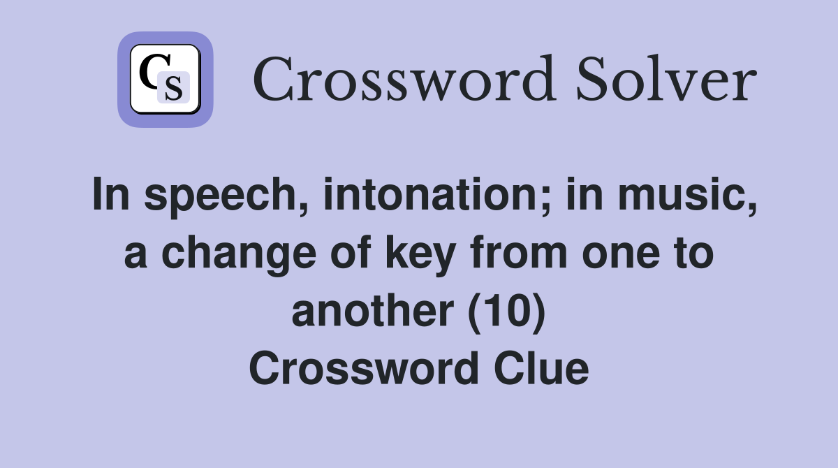 In speech, intonation; in music, a change of key from one to another (10) Crossword Clue