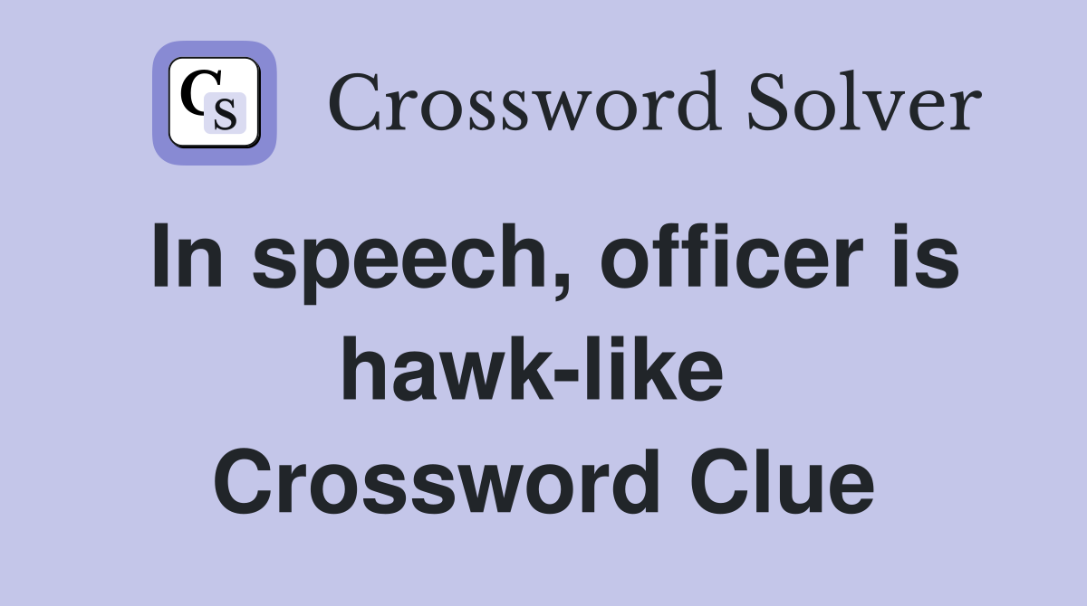 In speech, officer is hawk-like  Crossword Clue