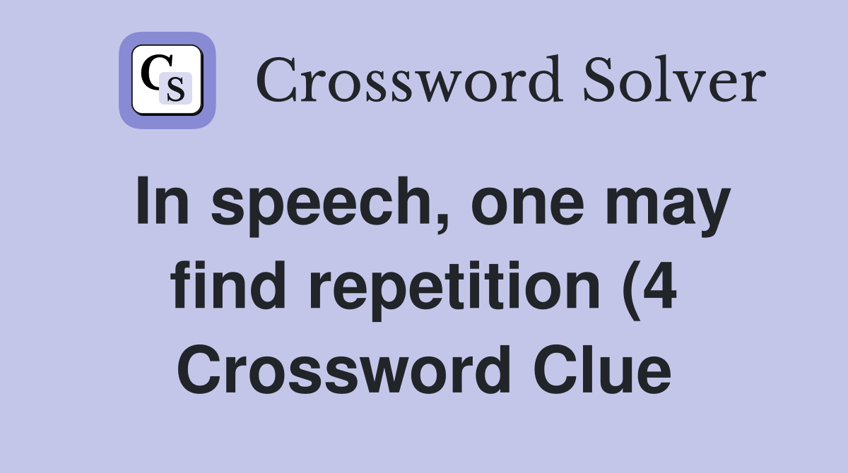 In speech one may find repetition (4) Crossword Clue Answers In speech one may find repetition (4) Crossword Clue Answers