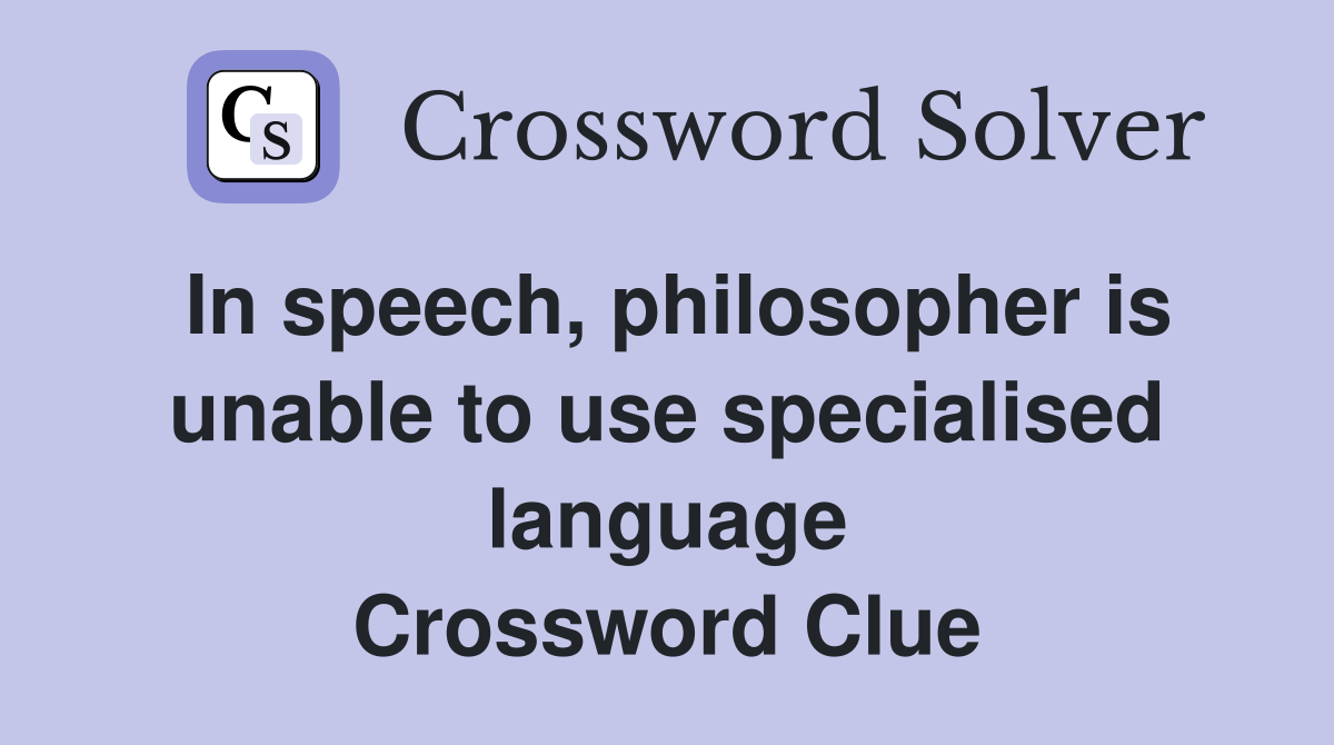 In speech, philosopher is unable to use specialised language Crossword Clue