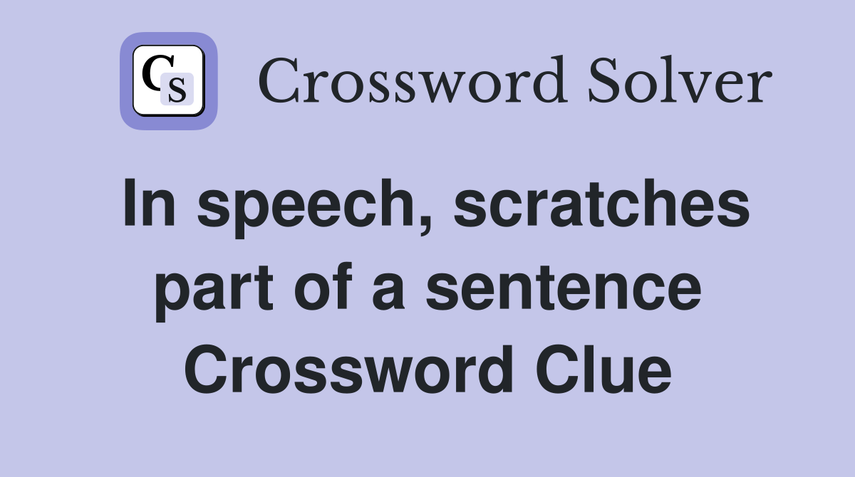 In speech, scratches part of a sentence Crossword Clue
