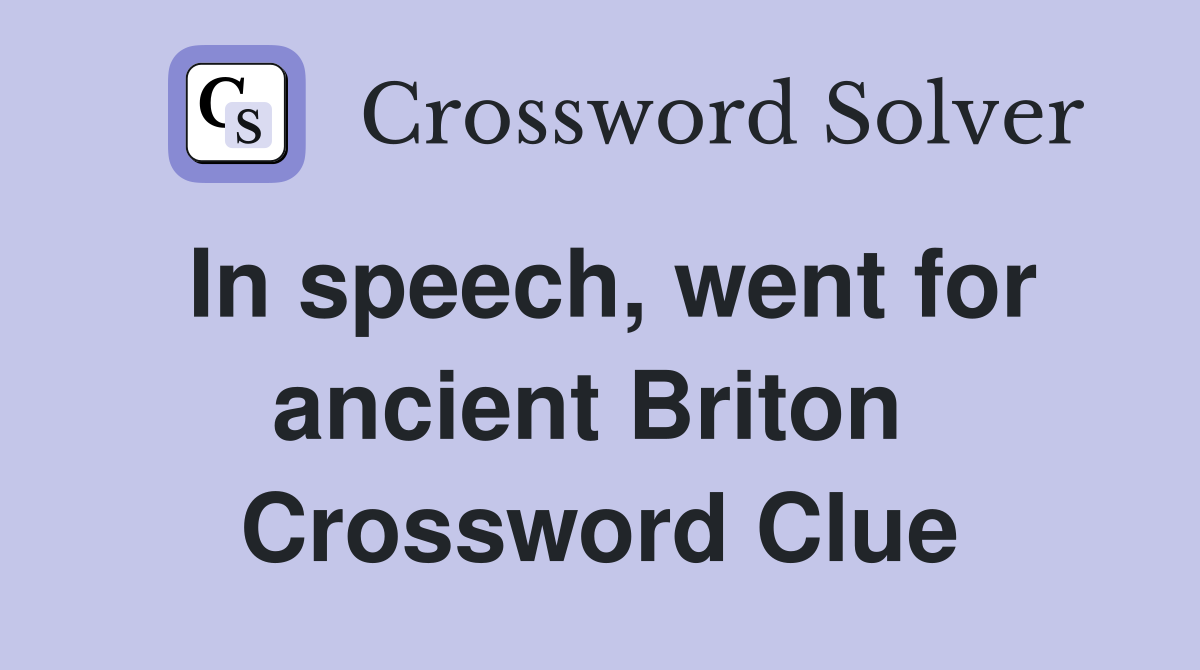 In speech, went for ancient Briton  Crossword Clue