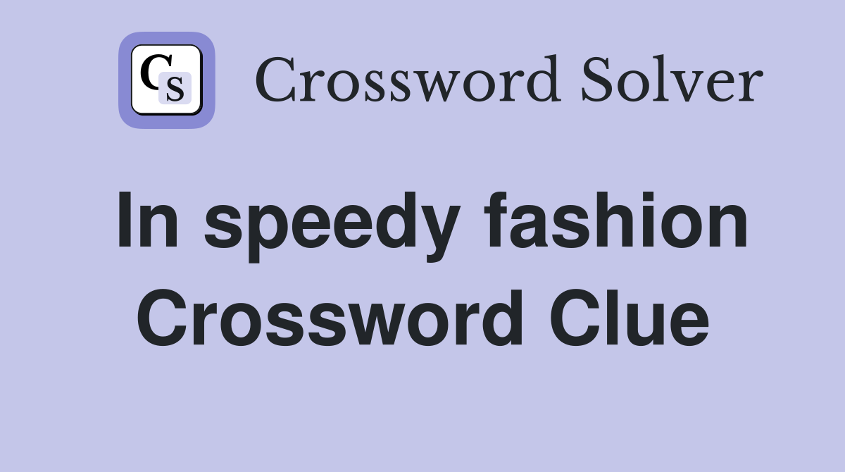 In speedy fashion Crossword Clue