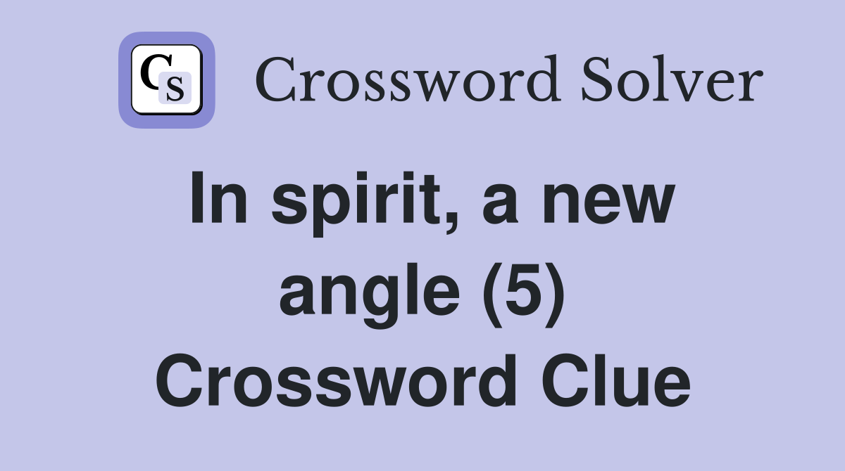 In spirit, a new angle (5) Crossword Clue
