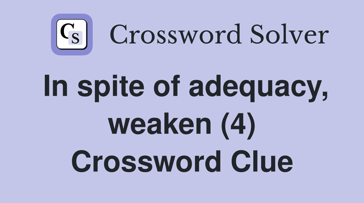 In spite of adequacy, weaken (4) Crossword Clue