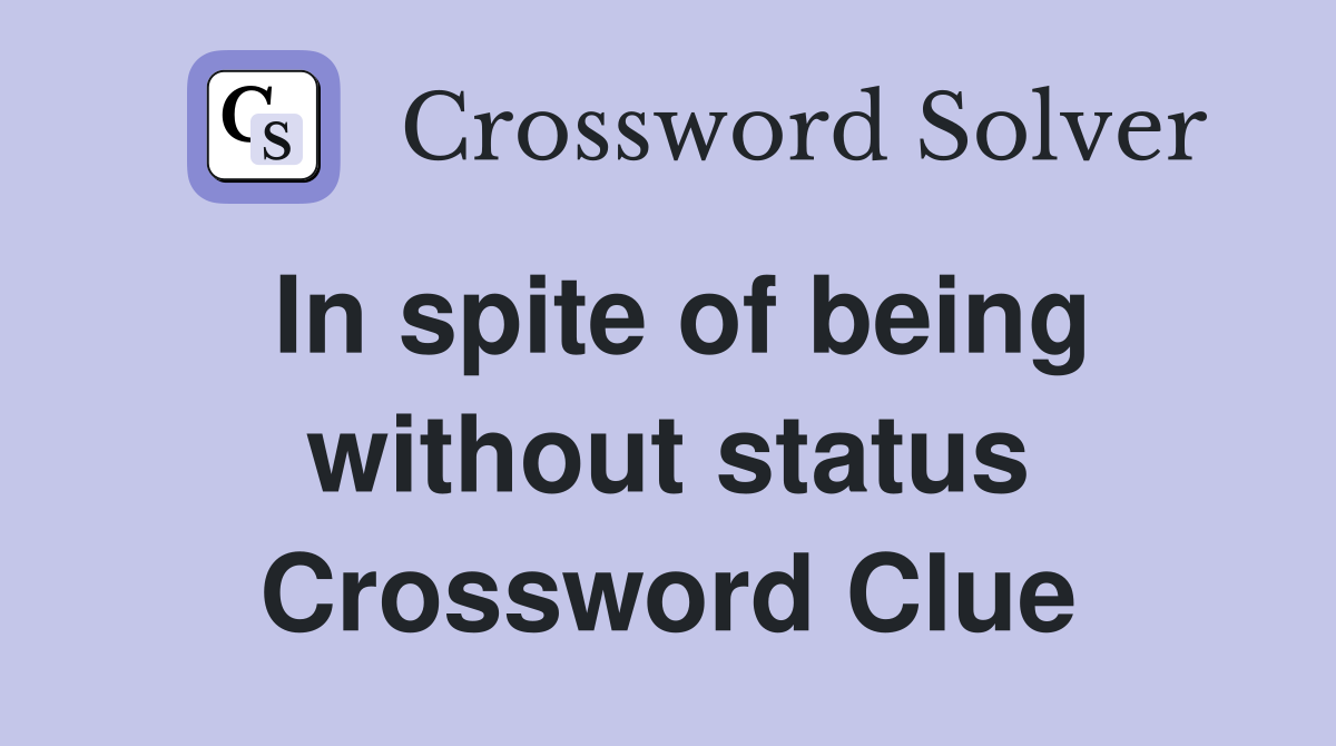 In spite of being without status Crossword Clue