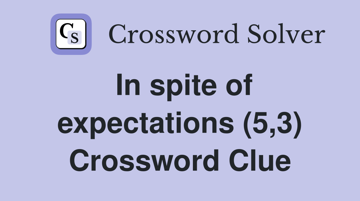 In spite of expectations (5,3) Crossword Clue