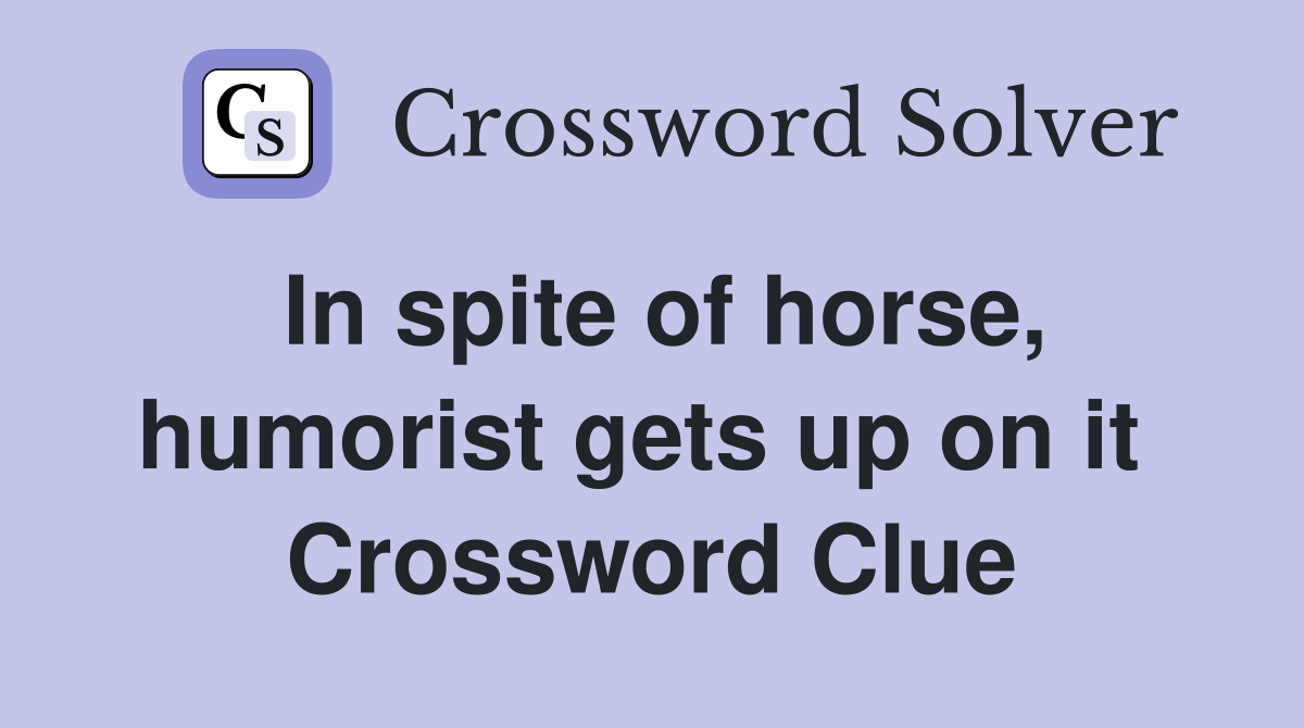 In spite of horse, humorist gets up on it  Crossword Clue