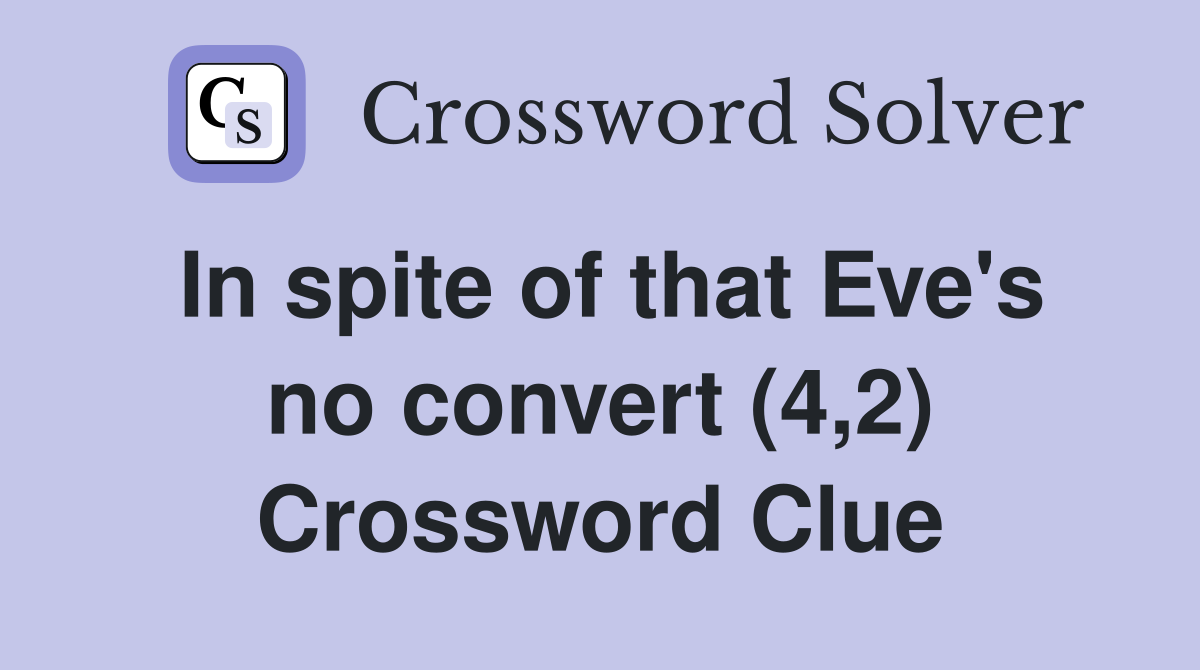 In spite of that Eve's no convert (4,2) Crossword Clue