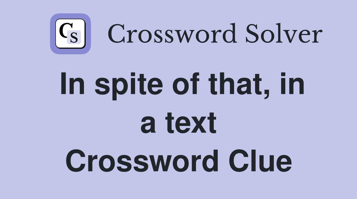In spite of that, in a text Crossword Clue