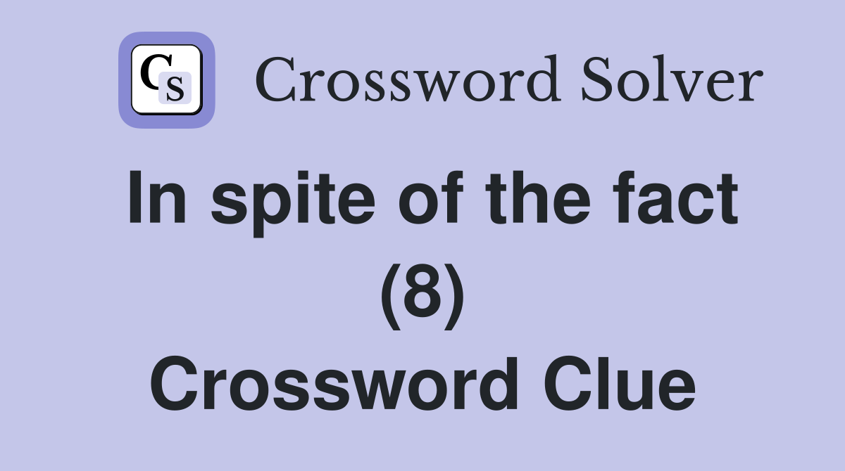 In spite of the fact (8) Crossword Clue