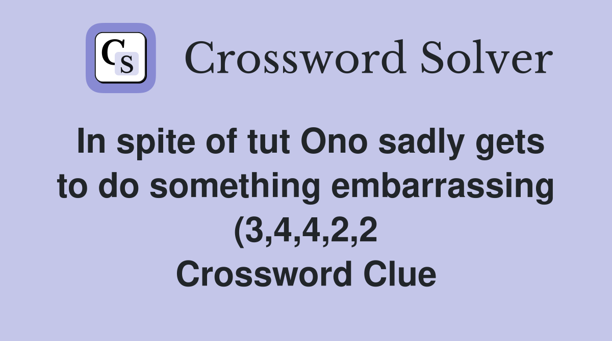 In spite of tut Ono sadly gets to do something embarrassing (3 4 4 2 2 In spite of tut Ono sadly gets to do something embarrassing (3 4 4 2 2