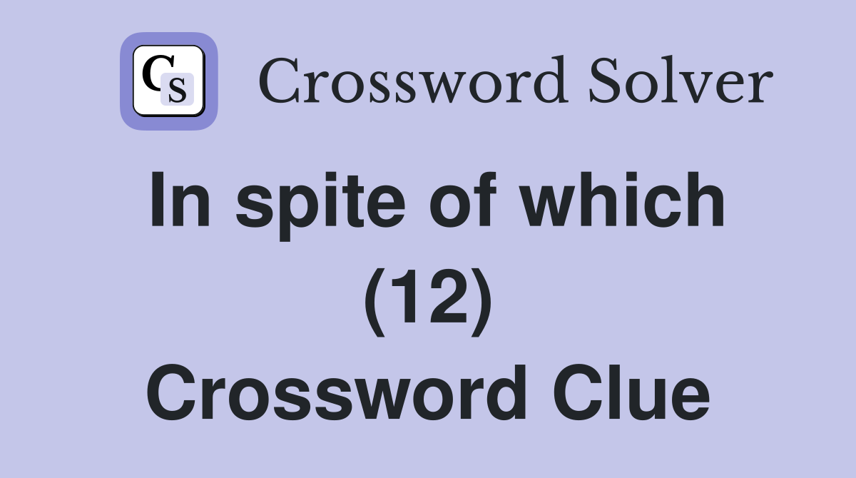 In spite of which (12) Crossword Clue
