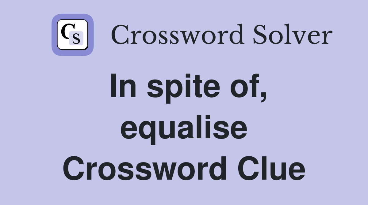 In spite of, equalise Crossword Clue