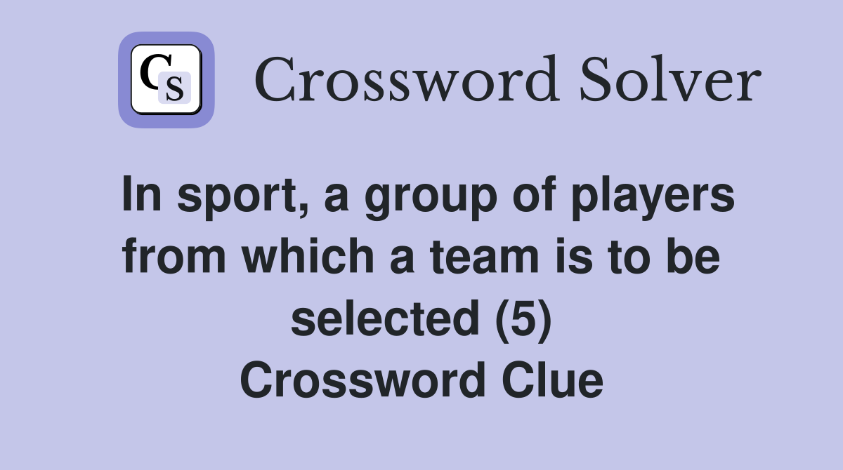 In sport, a group of players from which a team is to be selected (5) Crossword Clue