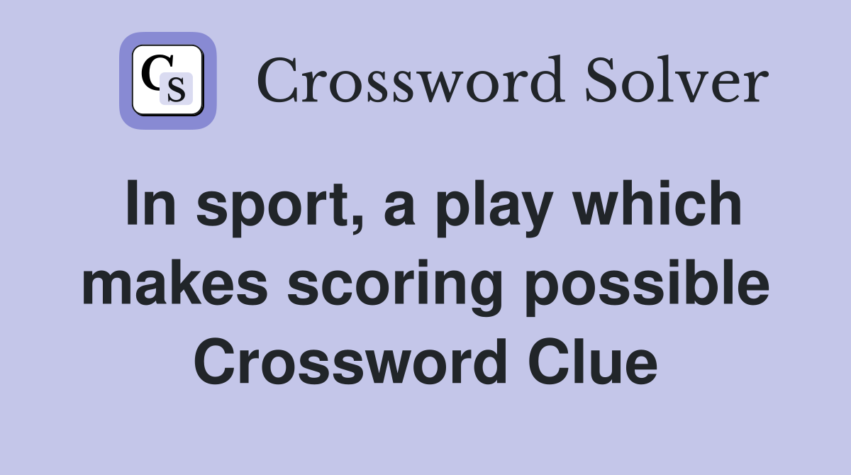 In sport, a play which makes scoring possible Crossword Clue