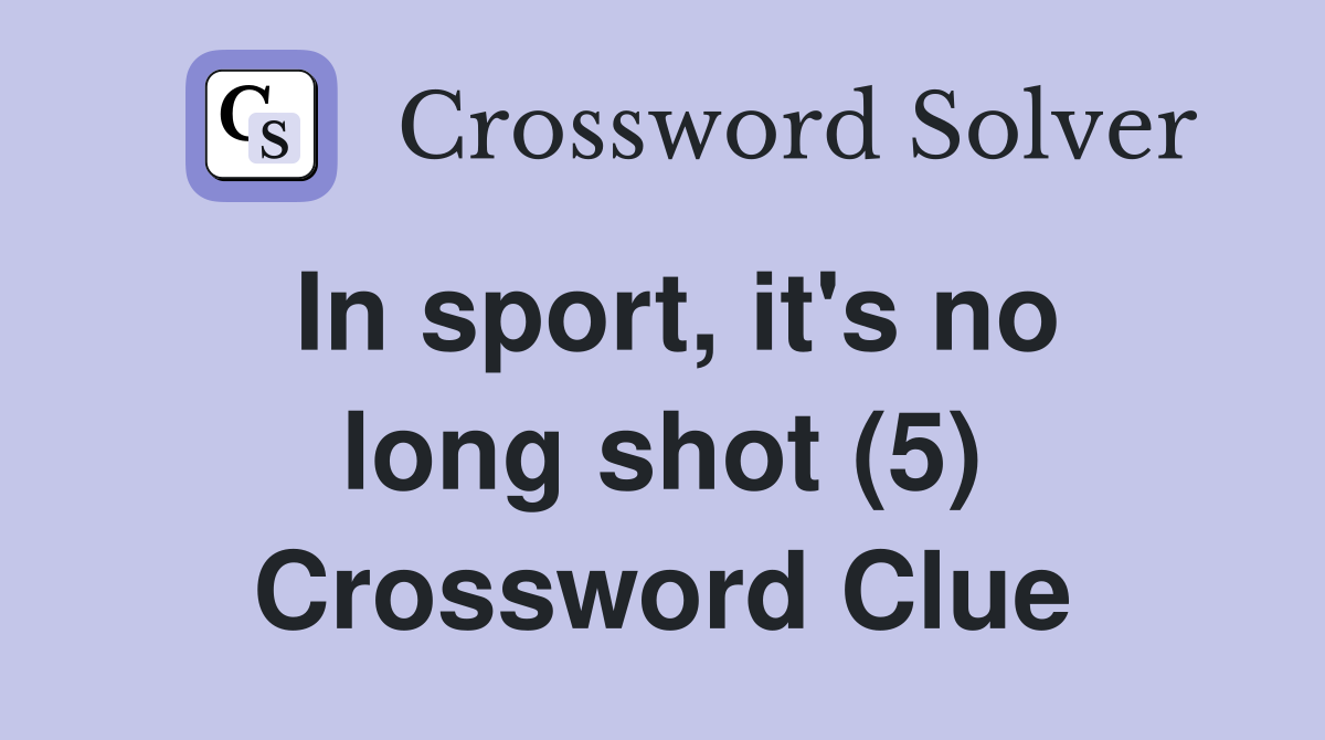 In sport, it's no long shot (5) Crossword Clue