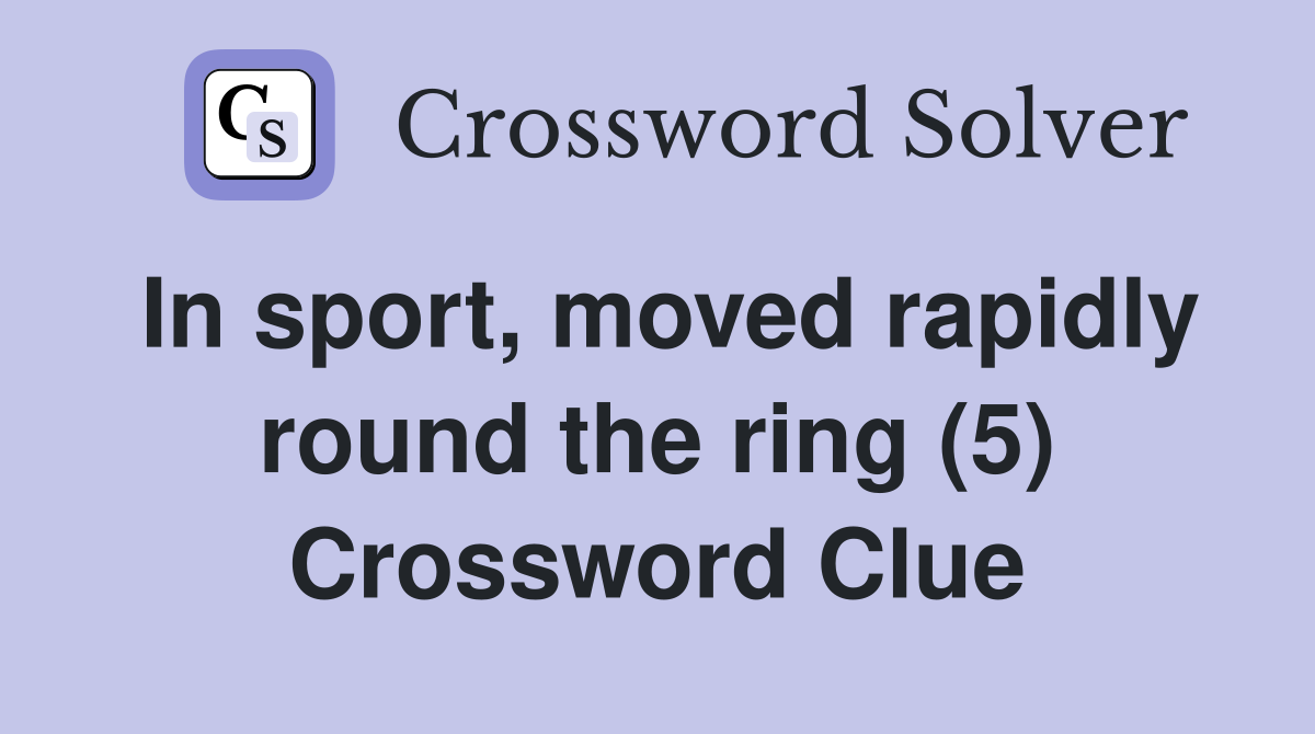 In sport, moved rapidly round the ring (5) Crossword Clue