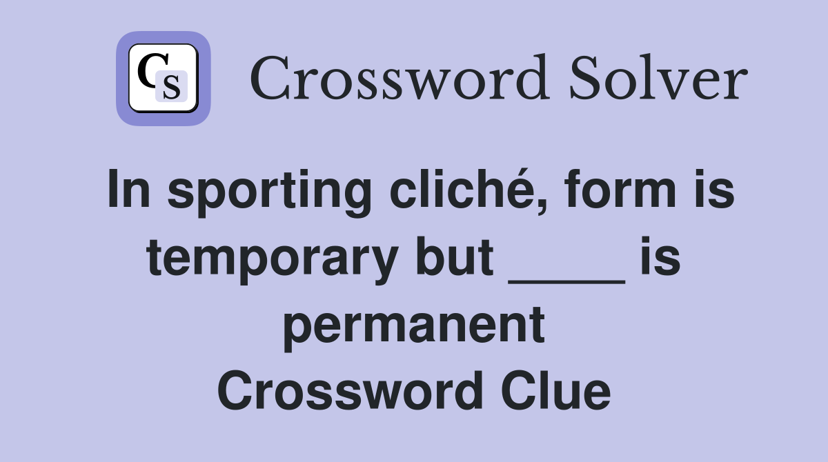 In sporting cliché, form is temporary but ____ is permanent Crossword Clue