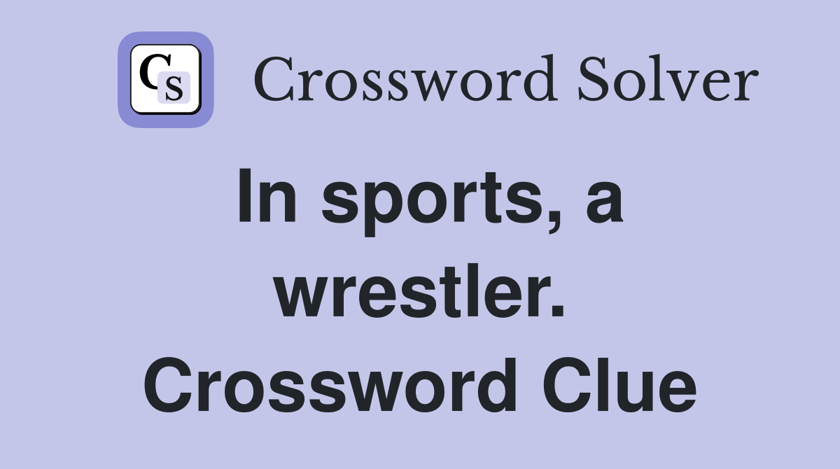 In sports, a wrestler. Crossword Clue