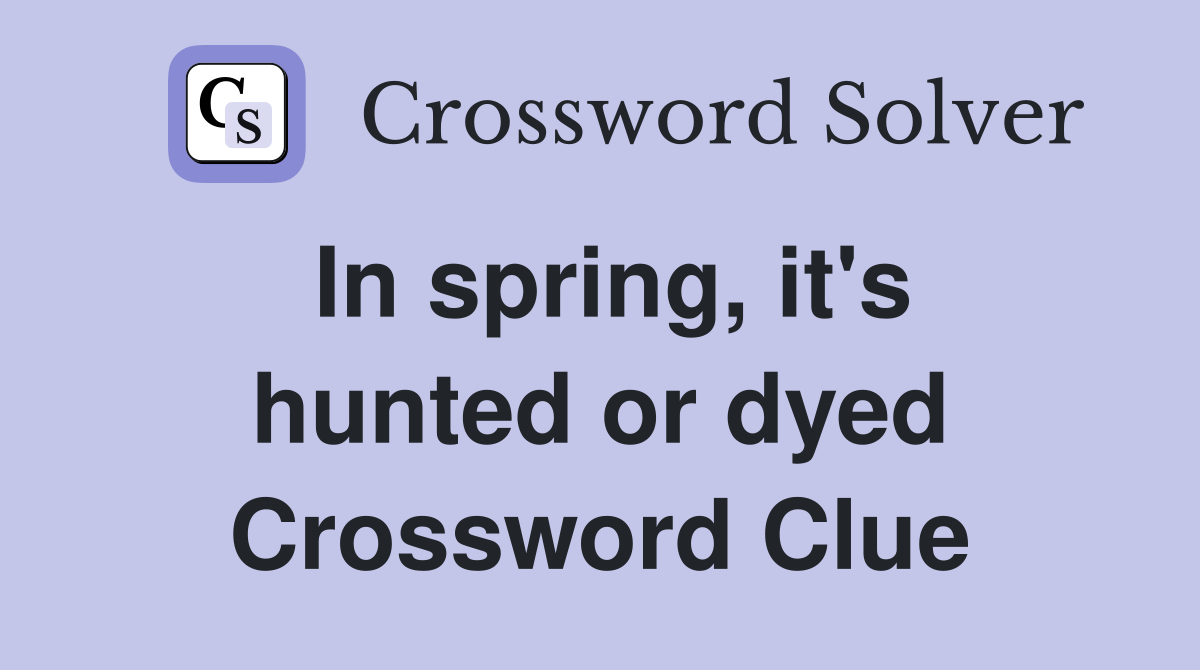In spring, it's hunted or dyed Crossword Clue
