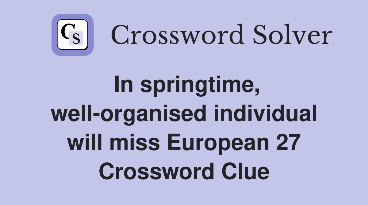 In springtime, well-organised individual will miss European 27 Crossword Clue