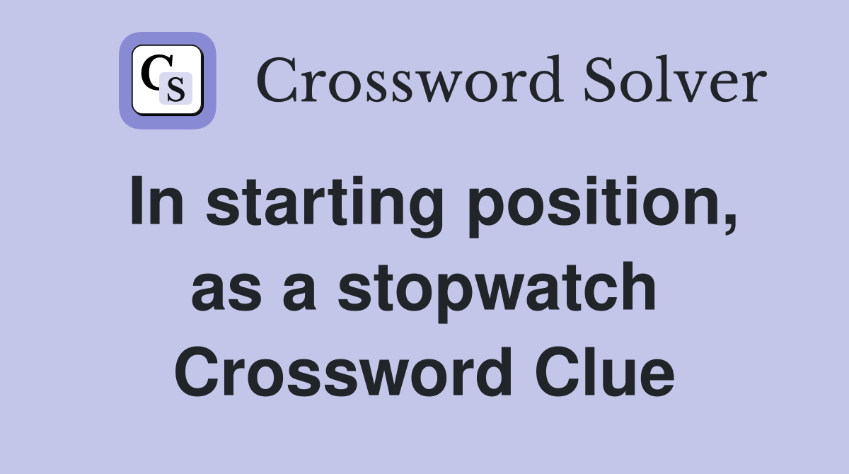 In starting position, as a stopwatch Crossword Clue