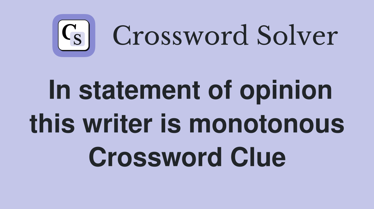 In statement of opinion this writer is monotonous Crossword Clue