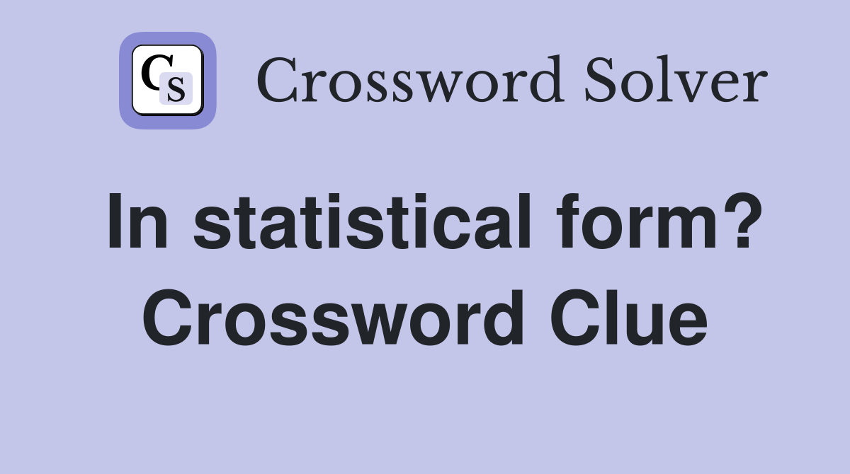 In statistical form? Crossword Clue