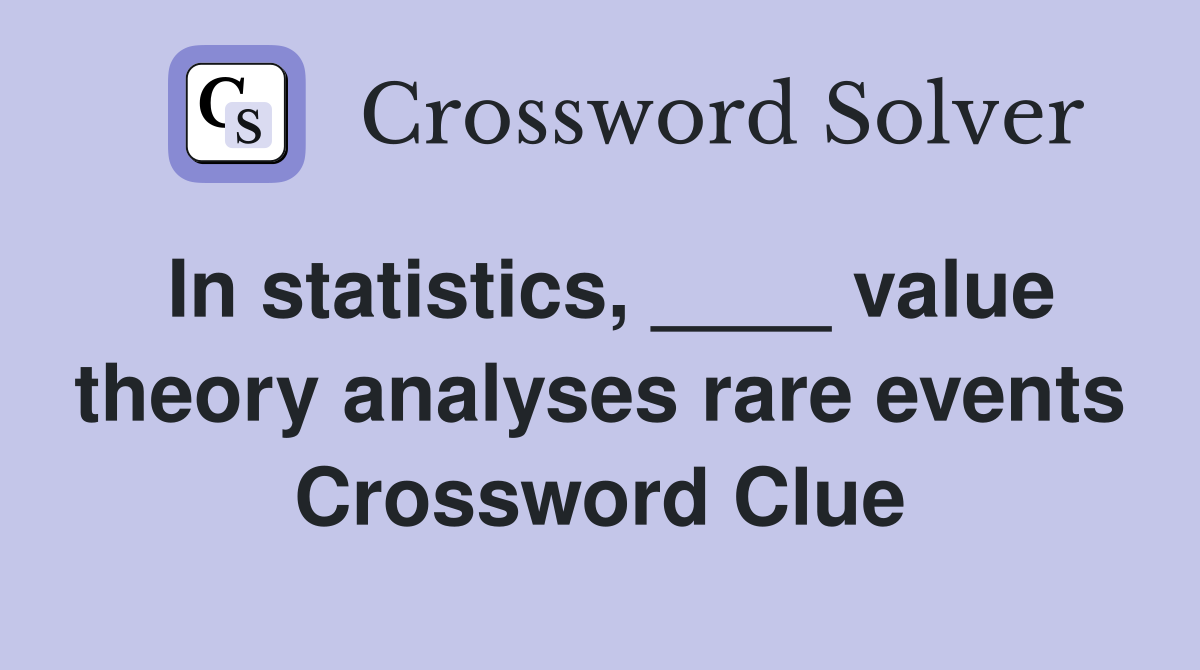 In statistics, ____ value theory analyses rare events Crossword Clue