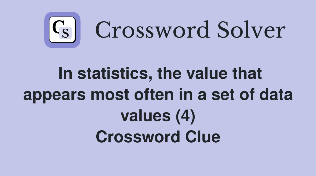 In statistics, the value that appears most often in a set of data values (4) Crossword Clue