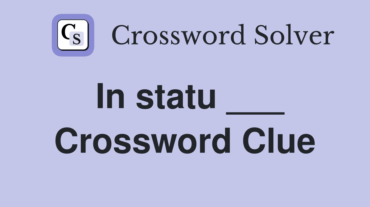 In statu ___ Crossword Clue