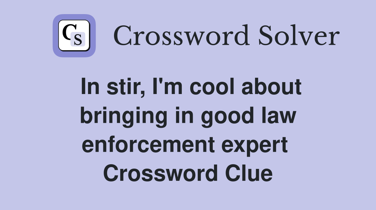 In stir, I'm cool about bringing in good law enforcement expert  Crossword Clue