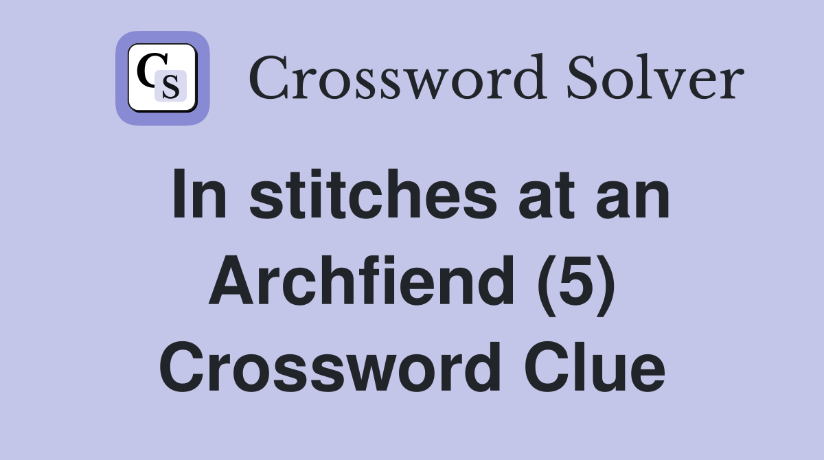 In stitches at an Archfiend (5) Crossword Clue