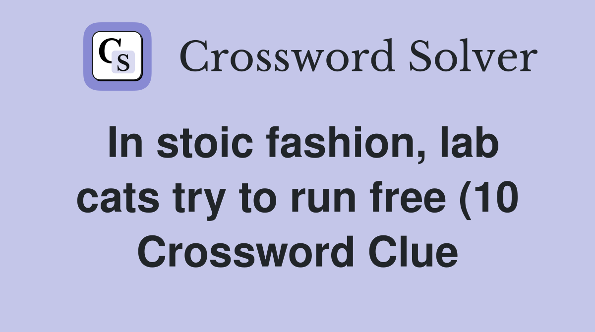 In stoic fashion lab cats try to run free (10) Crossword Clue In stoic fashion lab cats try to run free (10) Crossword Clue