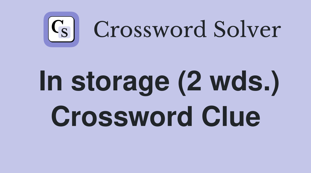 In storage (2 wds.) Crossword Clue