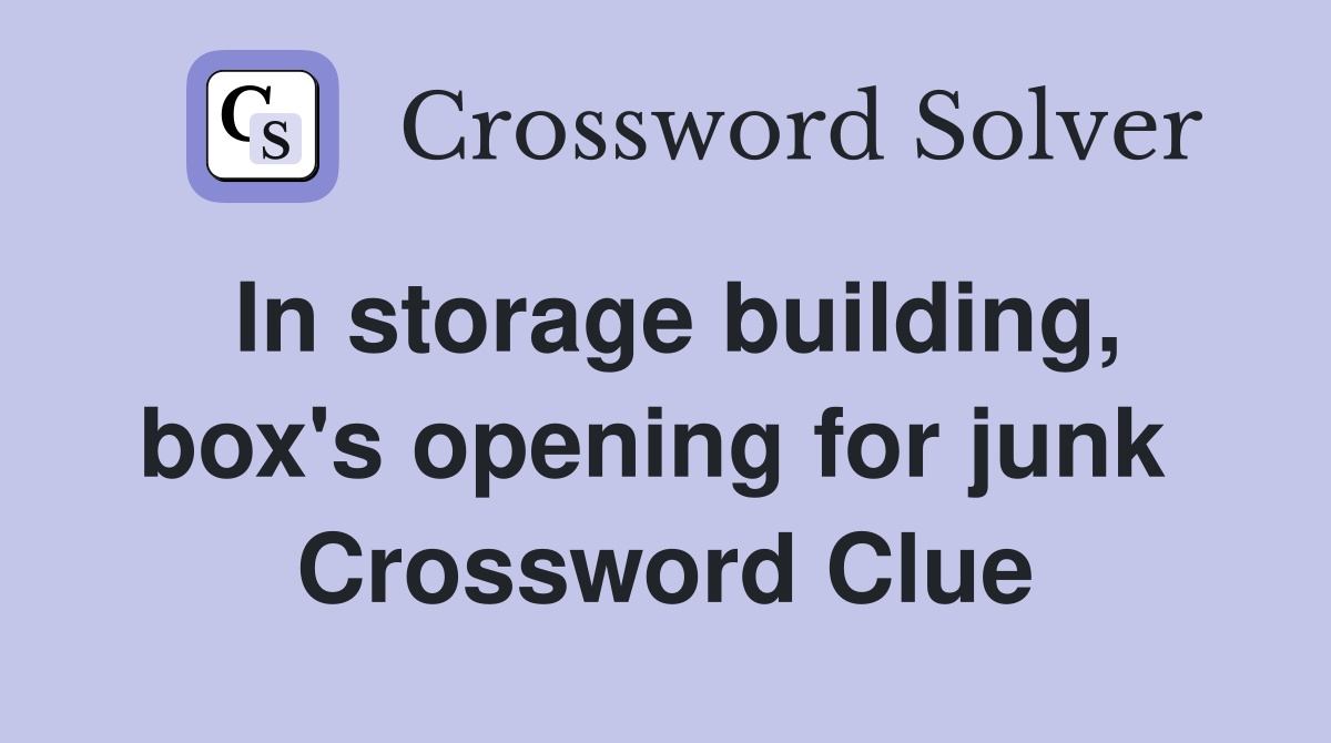 In storage building, box's opening for junk  Crossword Clue