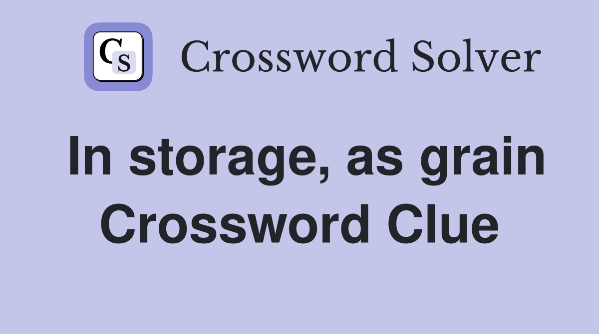 In storage, as grain Crossword Clue
