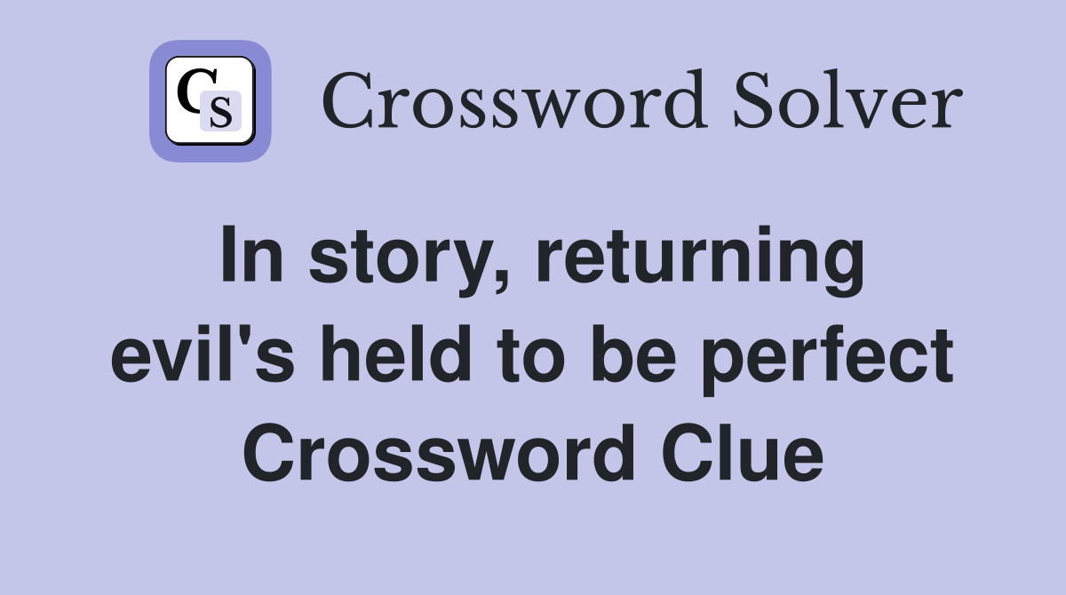 In story, returning evil's held to be perfect Crossword Clue