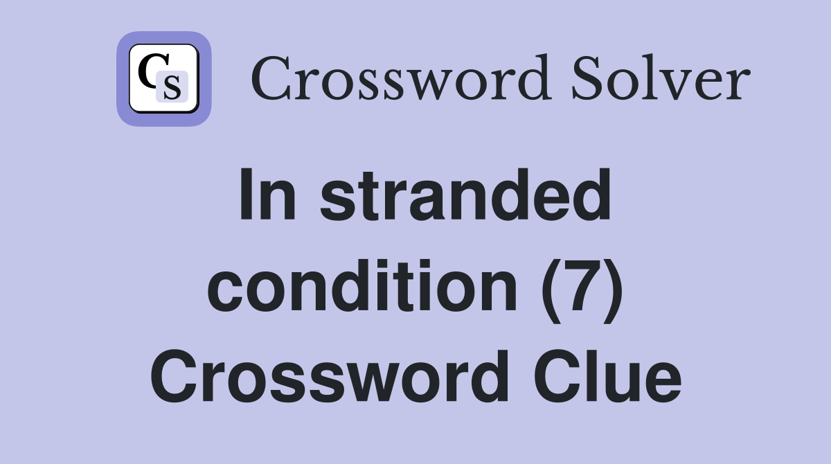 In stranded condition (7) Crossword Clue