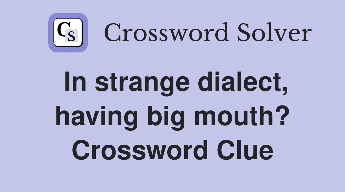 In strange dialect, having big mouth? Crossword Clue