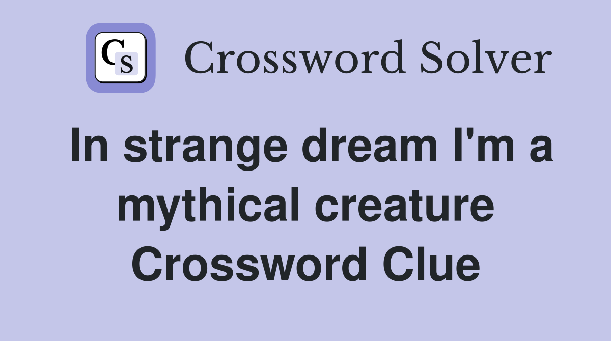 In strange dream I'm a mythical creature Crossword Clue