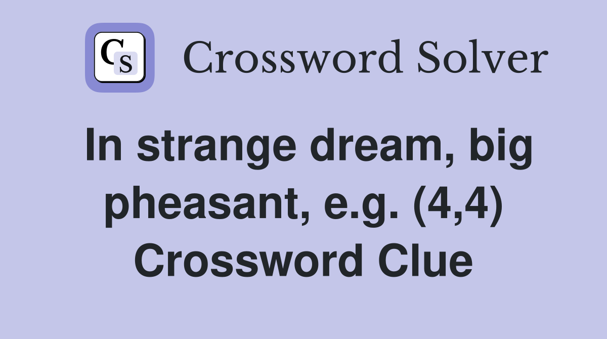 In strange dream, big pheasant, e.g. (4,4) Crossword Clue