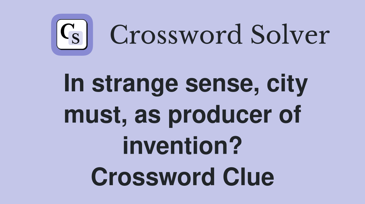 In strange sense, city must, as producer of invention? Crossword Clue